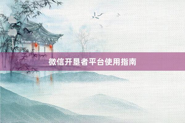 微信开垦者平台使用指南